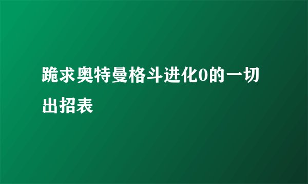 跪求奥特曼格斗进化0的一切出招表