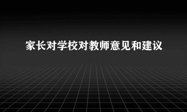 家长对学校对教师意见和建议
