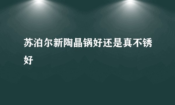 苏泊尔新陶晶锅好还是真不锈好