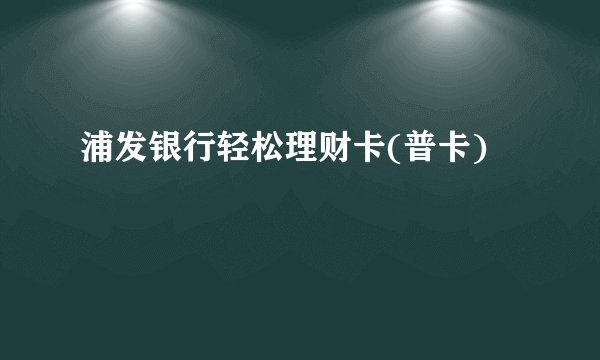 浦发银行轻松理财卡(普卡)