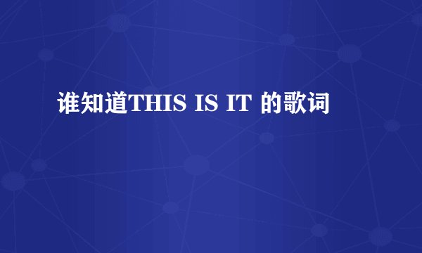 谁知道THIS IS IT 的歌词