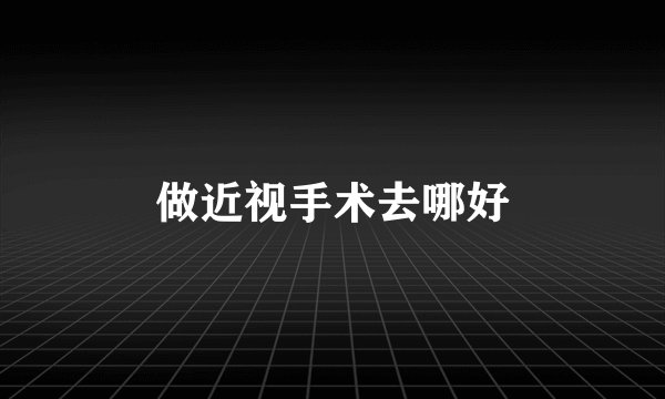 做近视手术去哪好