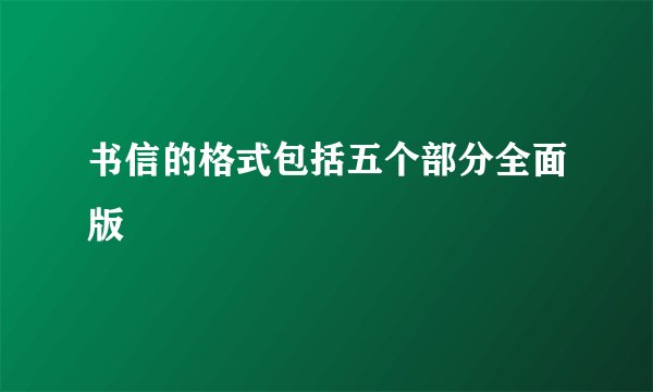书信的格式包括五个部分全面版