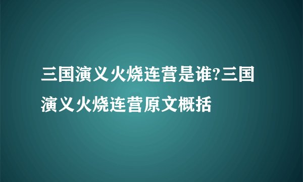 三国演义火烧连营是谁?三国演义火烧连营原文概括