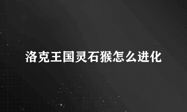 洛克王国灵石猴怎么进化
