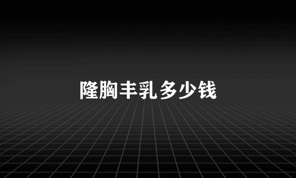 隆胸丰乳多少钱