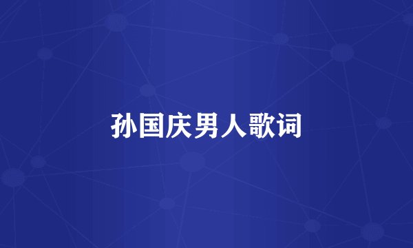 孙国庆男人歌词