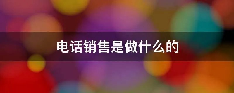 电话销售是做什么的