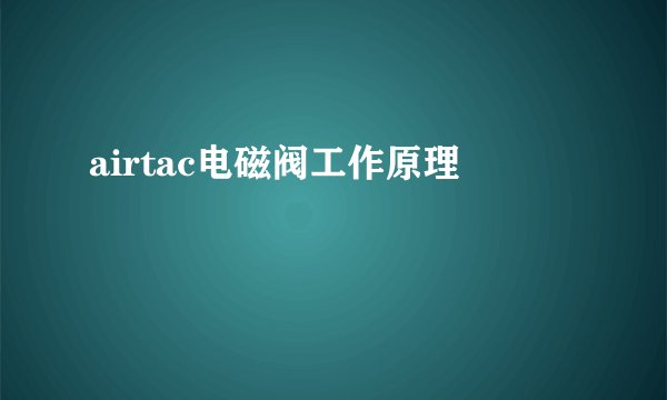 airtac电磁阀工作原理