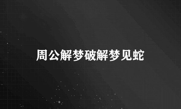 周公解梦破解梦见蛇