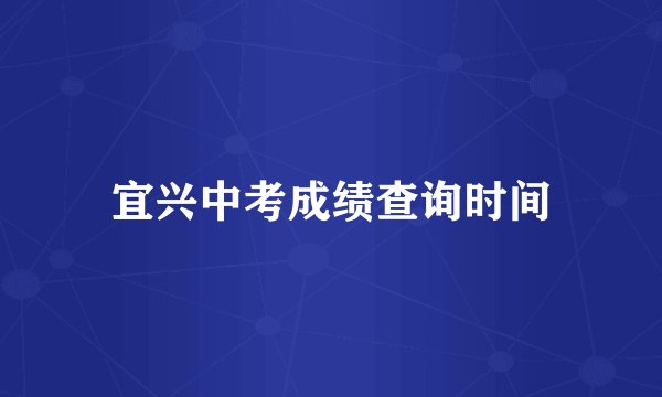 宜兴中考成绩查询时间