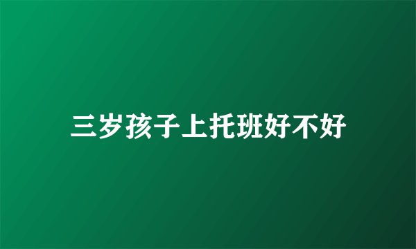 三岁孩子上托班好不好