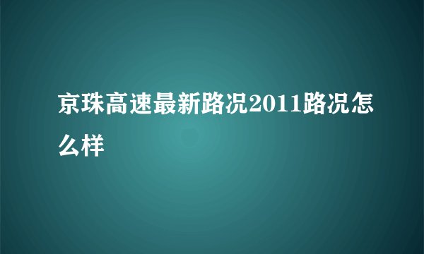 京珠高速最新路况2011路况怎么样