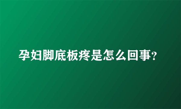 孕妇脚底板疼是怎么回事？