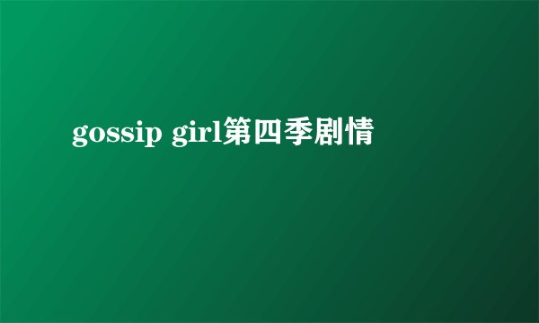 gossip girl第四季剧情
