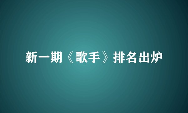 新一期《歌手》排名出炉