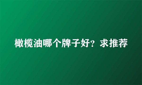 橄榄油哪个牌子好?求推荐