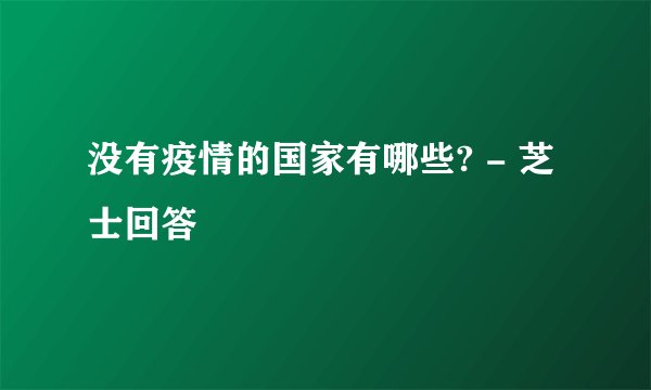 没有疫情的国家有哪些? - 芝士回答