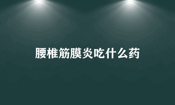 腰椎筋膜炎吃什么药