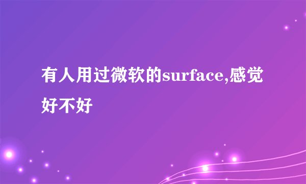 有人用过微软的surface,感觉好不好