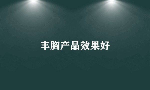 丰胸产品效果好