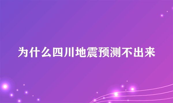 为什么四川地震预测不出来
