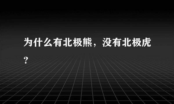 为什么有北极熊，没有北极虎？