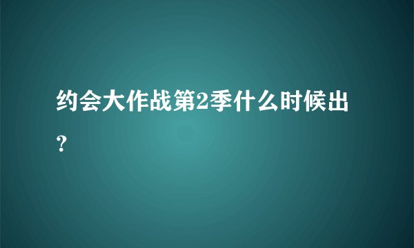 约会大作战第2季什么时候出？