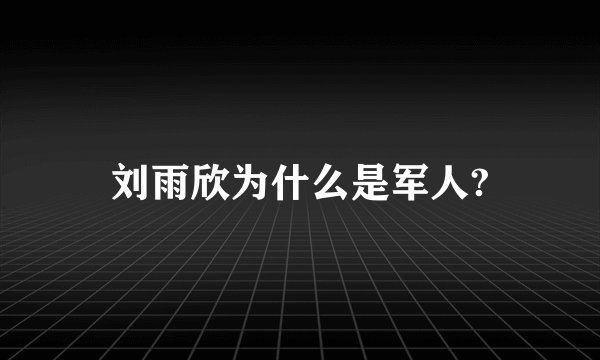 刘雨欣为什么是军人?