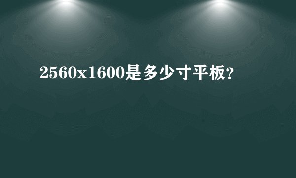 2560x1600是多少寸平板？