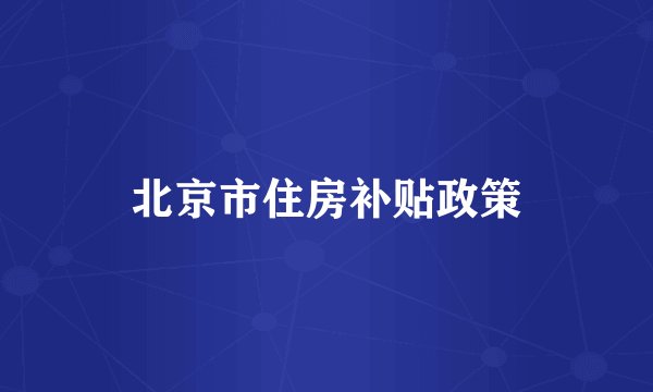 北京市住房补贴政策