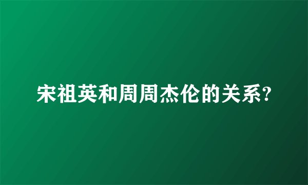宋祖英和周周杰伦的关系?