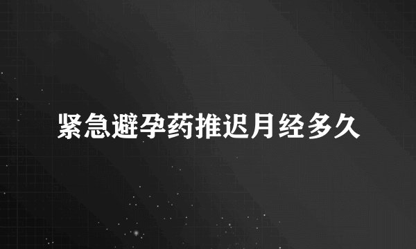 紧急避孕药推迟月经多久