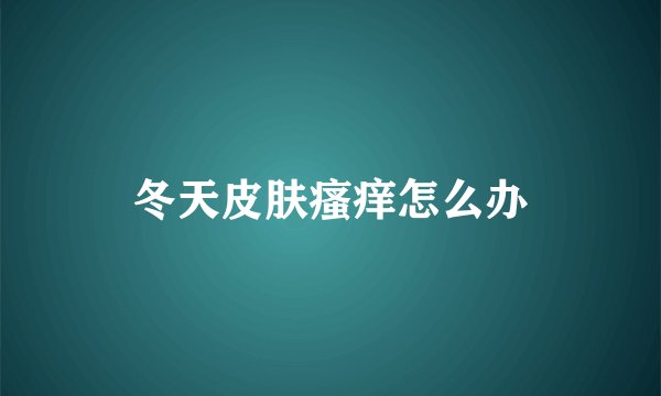 冬天皮肤瘙痒怎么办