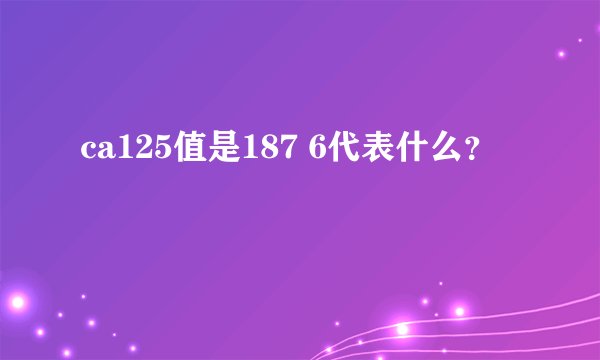 ca125值是187 6代表什么？