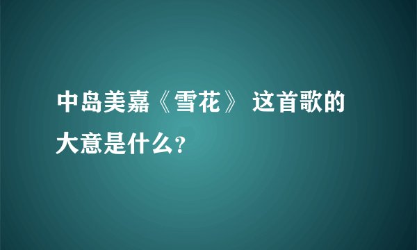 中岛美嘉《雪花》 这首歌的大意是什么？