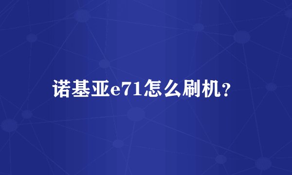 诺基亚e71怎么刷机？