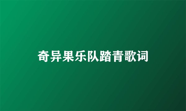 奇异果乐队踏青歌词