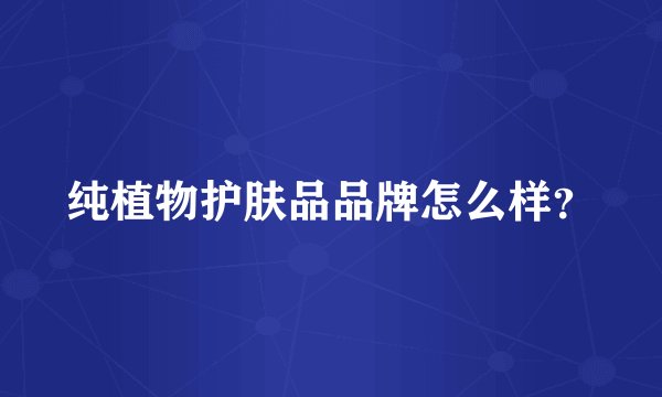 纯植物护肤品品牌怎么样？