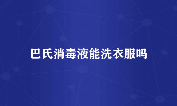 巴氏消毒液能洗衣服吗