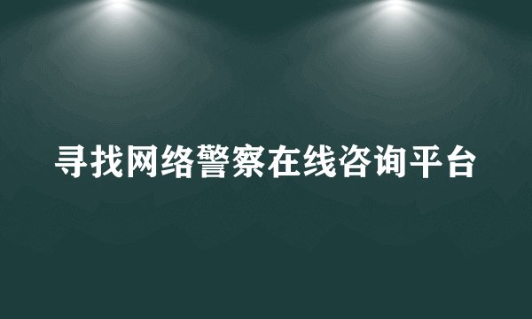 寻找网络警察在线咨询平台