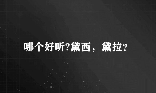 哪个好听?黛西，黛拉？
