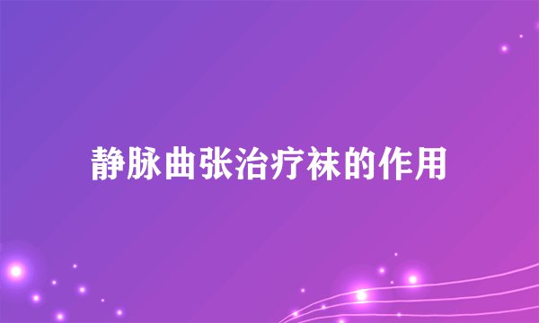 静脉曲张治疗袜的作用