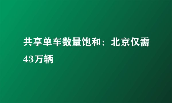 共享单车数量饱和：北京仅需43万辆