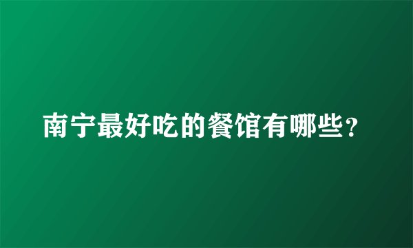 南宁最好吃的餐馆有哪些？