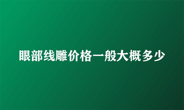 眼部线雕价格一般大概多少