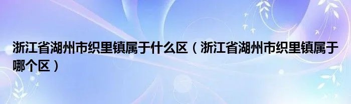 浙江省湖州市织里镇属于什么区（浙江省湖州市织里镇属于哪个区）