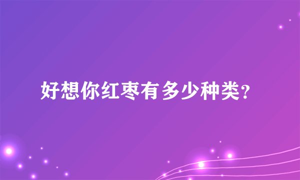 好想你红枣有多少种类？