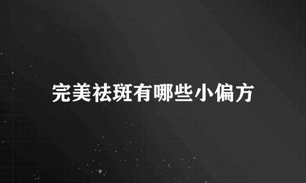 完美祛斑有哪些小偏方