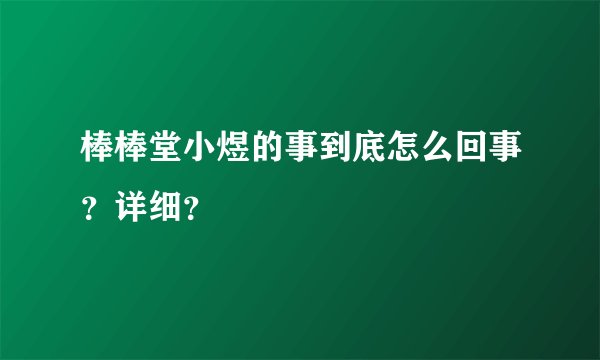 棒棒堂小煜的事到底怎么回事？详细？